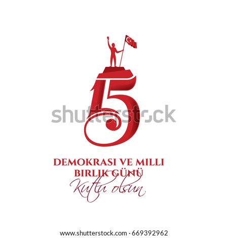 vector illustration. Turkish holiday . Translation from Turkish: The Democracy and National Unity Day of Turkey, veterans and martyrs of 15 July. With a holiday vector illustration. Turkish holiday . Translation from Turkish: The Democracy and National Unity Day of Turkey, veterans and martyrs of 15 July. With a holiday