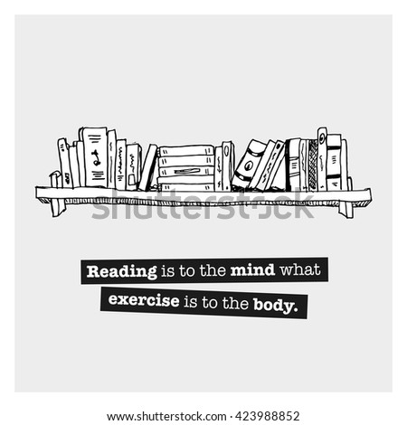 reading is to the mind what exercise is to the body If you're one of countless people who don't make a habit of reading regularly, you might be missing out: here're the most significant benefits of reading you must know. reading is to the mind what exercise is to the body If you're one of countless people who don't make a habit of reading regularly, you might be missing out: here're the most significant benefits of reading you must know.