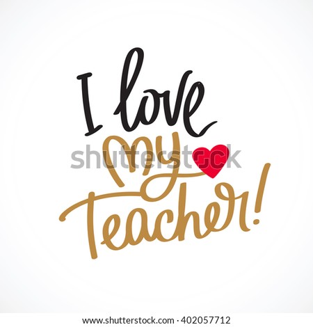 I Love My Teacher! Fashionable calligraphy. Excellent gift card to the Teacher's Day. Vector illustration on light gray background. Elements for design.