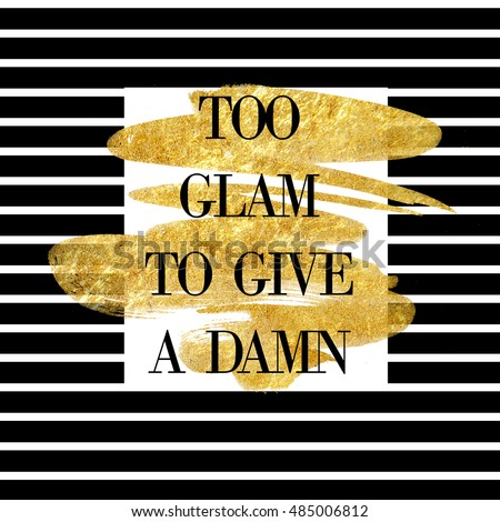 Funny quote on striped background and gold brush stroke " Too glam to give a damn"