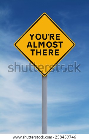 http://thumb9.shutterstock.com/display_pic_with_logo/758842/258459746/stock-photo-a-road-sign-indicating-you-re-almost-there-258459746.jpg
