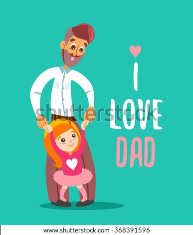 Happy father holding his little daughter standing on his legs.I love you,dad.Ready design concept.Vector illustration.