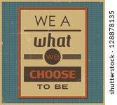 text "we a what we choose to be"... | Shutterstock .eps vector #128878135
