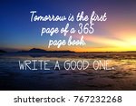 Motivational quotes: Tomorrow is the first page of a 365 page book. White a good one.