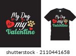 My Dog Is My Valentine T Shirt...