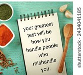 Small photo of your greatest test will how you handle people who mishandle you.