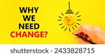 Small photo of Why we need change symbol. Concept words Why we need change on beautiful yellow paper. Beautiful yellow background. Light bulb icon. Businessman hand. Business why we need change concept. Copy space.