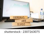 Wooden blocks with words 'General Any Topic'.