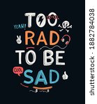 too rad to be sad  slogan text... | Shutterstock .eps vector #1882784038