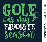 Golf Is My Favorite Season  ...