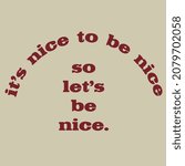 It Is Nice To Be Nice So Let's...