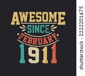 Awesome Since February 1911. Born in February 1911 Retro Vintage BirthdayAwesome Since February 1911. Born in February 1911 Retro Vintage Birthday