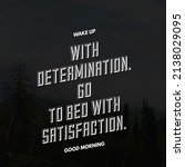 Small photo of Wake up with determination. Go to bed with satisfaction. Good Morning, best motivational quote, meaningful message, inspirational.