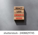 Small photo of React less Observe more symbol. Wooden blocks with words React less Observe more. Beautiful grey background. Business and React less Observe more. Copy space.