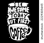 Be Awesome Today But Fisrt...