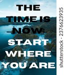 Small photo of Seize the moment with this inspirational image: 'The time is now; start where you are.' Encourage taking action and embracing the present.