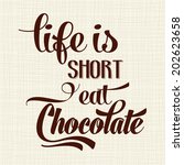 "life Is Short  Eat Chocolate"  ...