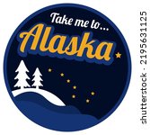 Take Me To Alaska, Text with iconic illustration of Alaska day. Suitable to place on t-shirt, hat, mug and other Alaska event