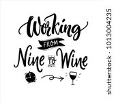 working from nine to wine.... | Shutterstock .eps vector #1013004235