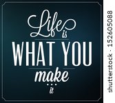 Life Is What You Make It  ...